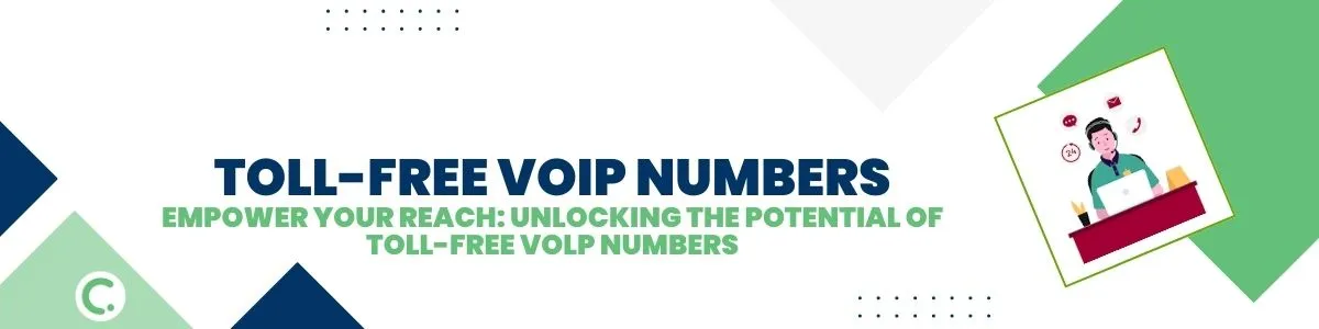 Empower Your Reach: Unlocking the Potential of Toll-Free VoIP Numbers